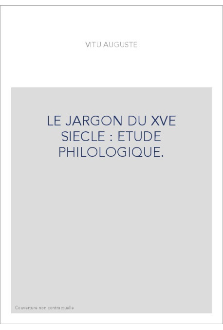 LE JARGON DU XVE SIECLE : ETUDE PHILOLOGIQUE.