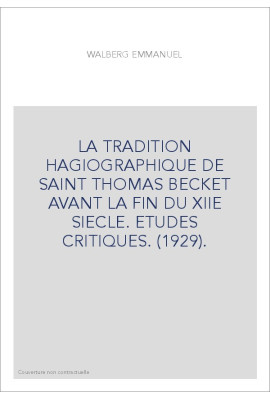 LA TRADITION HAGIOGRAPHIQUE DE SAINT THOMAS BECKET AVANT LA FIN DU XIIE SIECLE. ETUDES CRITIQUES. (1929).