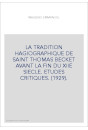 LA TRADITION HAGIOGRAPHIQUE DE SAINT THOMAS BECKET AVANT LA FIN DU XIIE SIECLE. ETUDES CRITIQUES. (1929).
