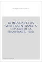 LA MEDECINE ET LES MEDECINS EN FRANCE A L'EPOQUE DE LA RENAISSANCE. (1905).