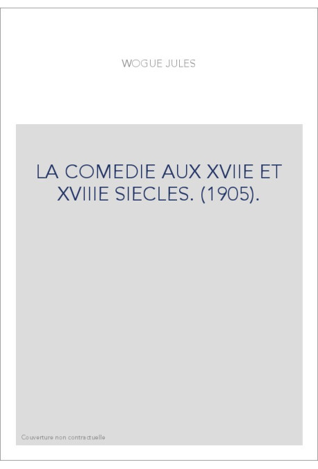 LA COMEDIE AUX XVIIE ET XVIIIE SIECLES. (1905).