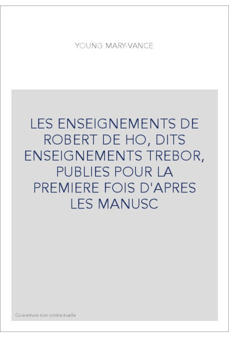 LES ENSEIGNEMENTS DE ROBERT DE HO, DITS ENSEIGNEMENTS TREBOR, PUBLIES POUR LA PREMIERE FOIS D'APRES LES MANUS