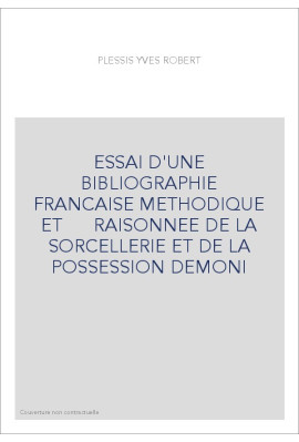 ESSAI D'UNE BIBLIOGRAPHIE FRANCAISE METHODIQUE ET    RAISONNEE DE LA SORCELLERIE ET DE LA POSSESSION DEMONIA