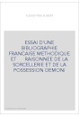 ESSAI D'UNE BIBLIOGRAPHIE FRANCAISE METHODIQUE ET    RAISONNEE DE LA SORCELLERIE ET DE LA POSSESSION DEMONIA
