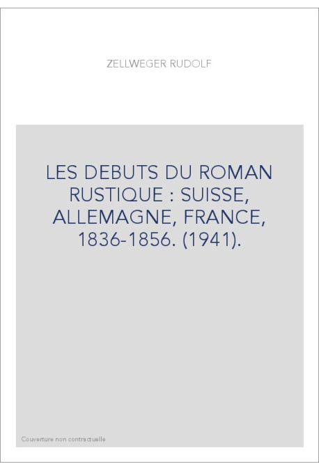 LES DEBUTS DU ROMAN RUSTIQUE : SUISSE, ALLEMAGNE, FRANCE, 1836-1856. (1941).
