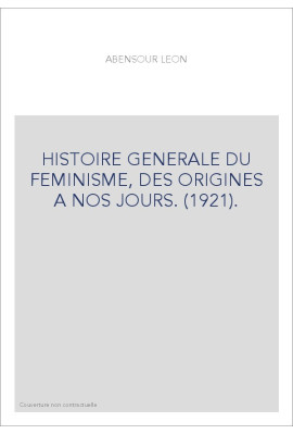 HISTOIRE GENERALE DU FEMINISME, DES ORIGINES A NOS JOURS. (1921).