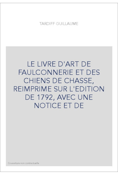 LE LIVRE D'ART DE FAULCONNERIE ET DES CHIENS DE CHASSE, REIMPRIME SUR L'EDITION DE 1792, AVEC UNE NOTICE ET