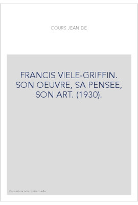 FRANCIS VIELE-GRIFFIN. SON OEUVRE, SA PENSEE, SON ART. (1930).