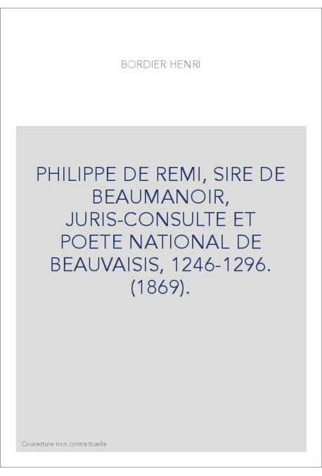 PHILIPPE DE REMI, SIRE DE BEAUMANOIR, JURIS-CONSULTE ET POETE NATIONAL DE BEAUVAISIS, 1246-1296. (1869).