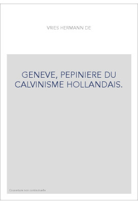 GENEVE, PEPINIERE DU CALVINISME HOLLANDAIS.
