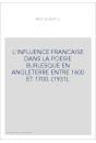 L'INFLUENCE FRANCAISE DANS LA POESIE BURLESQUE EN ANGLETERRE ENTRE 1600 ET 1700. (1931).