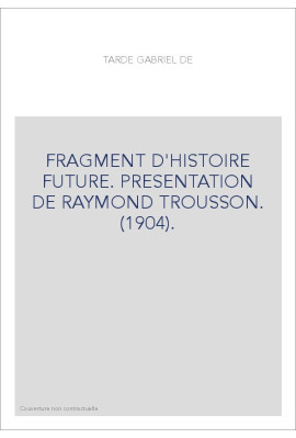 FRAGMENT D'HISTOIRE FUTURE. PRESENTATION DE RAYMOND TROUSSON. (1904).