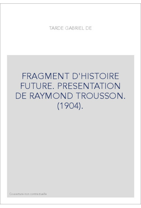 FRAGMENT D'HISTOIRE FUTURE. PRESENTATION DE RAYMOND TROUSSON. (1904).