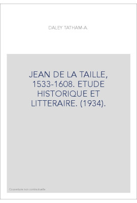 JEAN DE LA TAILLE, 1533-1608. ETUDE HISTORIQUE ET LITTERAIRE. (1934).