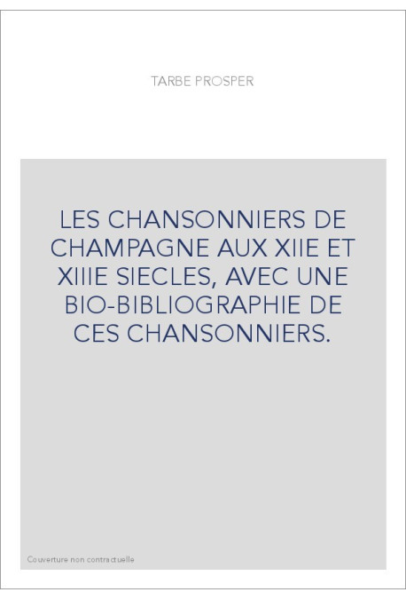 LES CHANSONNIERS DE CHAMPAGNE AUX XIIE ET XIIIE SIECLES, AVEC UNE BIO-BIBLIOGRAPHIE DE CES CHANSONNIERS.