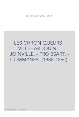 LES CHRONIQUEURS : VILLEHARDOUIN. - JOINVILLE. - FROISSART. - COMMYNES. (1888-1890).