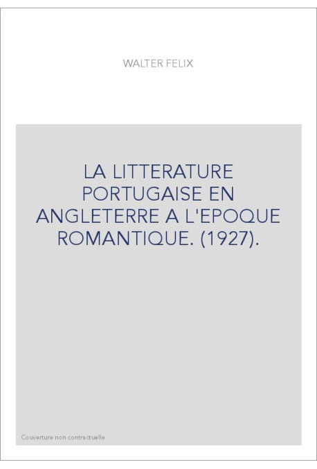 LA LITTERATURE PORTUGAISE EN ANGLETERRE A L'EPOQUE ROMANTIQUE. (1927).