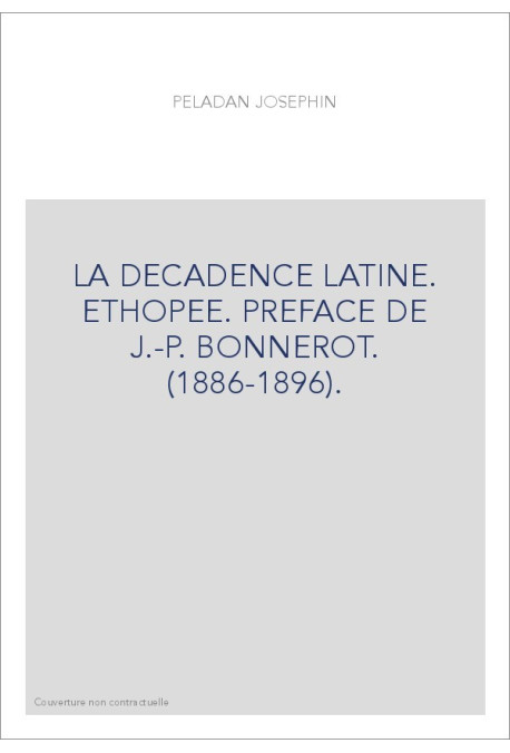 LA DECADENCE LATINE. ETHOPEE. PREFACE DE J.-P. BONNEROT. (1886-1896).