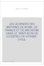 LES LEGENDES DES MATIERES DE ROME, DE FRANCE ET DE BRETAGNE DANS LE 'PANTHEON DE GODEFROI DE VITERBE'. (1933