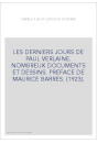LES DERNIERS JOURS DE PAUL VERLAINE. NOMBREUX DOCUMENTS ET DESSINS. PREFACE DE MAURICE BARRES. (1923).