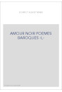 AMOUR NOIR POEMES BAROQUES -L-