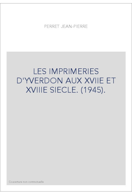 LES IMPRIMERIES D'YVERDON AUX XVIIE ET XVIIIE SIECLE. (1945).