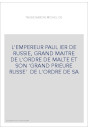 L'EMPEREUR PAUL IER DE RUSSIE, GRAND MAITRE DE L'ORDRE DE MALTE ET SON 'GRAND PRIEURE RUSSE'  DE L'ORDRE
