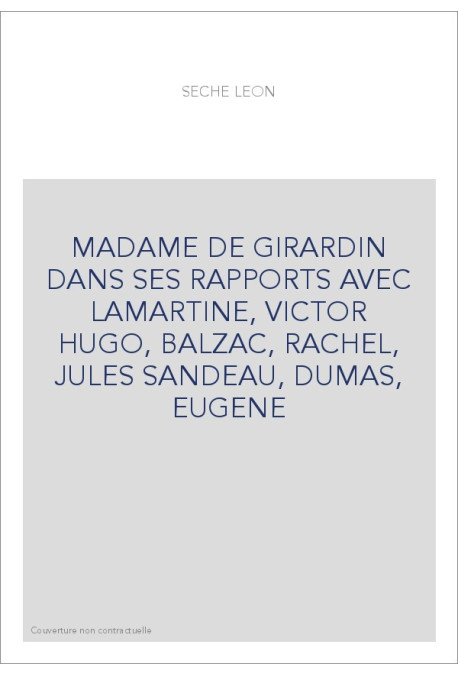 MADAME DE GIRARDIN DANS SES RAPPORTS AVEC LAMARTINE, VICTOR HUGO, BALZAC, RACHEL, JULES SANDEAU, DUMAS, EUGENE