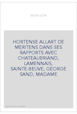 HORTENSE ALLART DE MERITENS DANS SES RAPPORTS AVEC CHATEAUBRIAND, LAMENNAIS, SAINTE-BEUVE, GEORGE SAND, MADAME