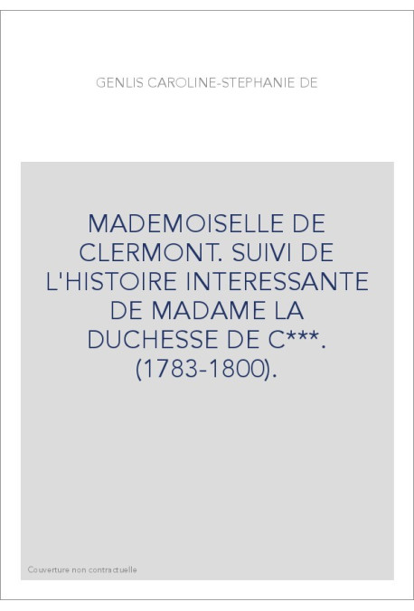 MADEMOISELLE DE CLERMONT. SUIVI DE L'HISTOIRE INTERESSANTE DE MADAME LA DUCHESSE DE C***. (1783-1800).