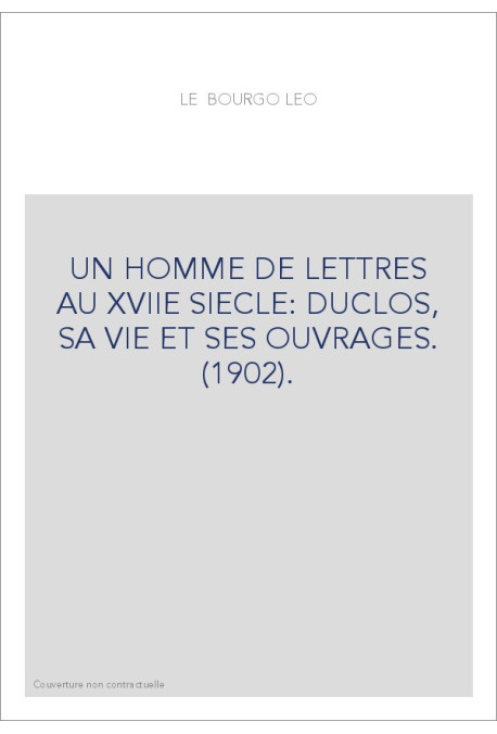 UN HOMME DE LETTRES AU XVIIE SIECLE: DUCLOS, SA VIE ET SES OUVRAGES. (1902).