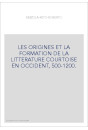 LES ORIGINES ET LA FORMATION DE LA LITTERATURE COURTOISE EN OCCIDENT, 500-1200.