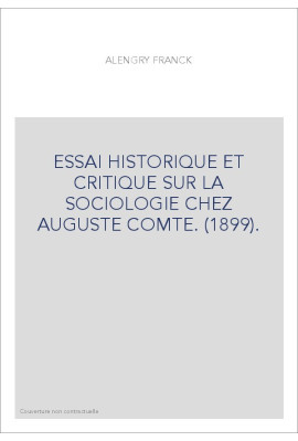 ESSAI HISTORIQUE ET CRITIQUE SUR LA SOCIOLOGIE CHEZ AUGUSTE COMTE. (1899).