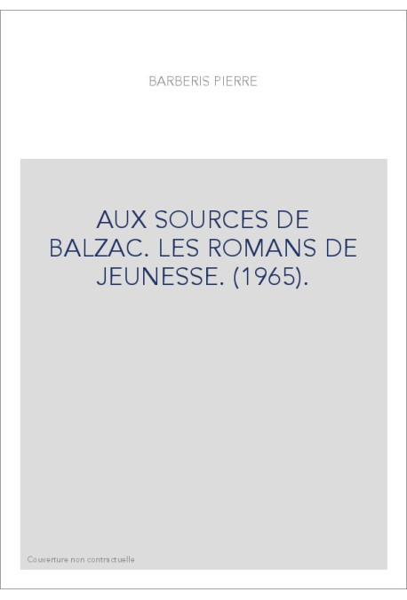 AUX SOURCES DE BALZAC. LES ROMANS DE JEUNESSE. (1965).