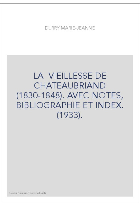 LA  VIEILLESSE DE CHATEAUBRIAND (1830-1848). AVEC NOTES, BIBLIOGRAPHIE ET INDEX. (1933).