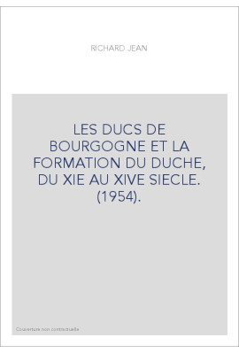 LES DUCS DE BOURGOGNE ET LA FORMATION DU DUCHE, DU XIE AU XIVE SIECLE. (1954).