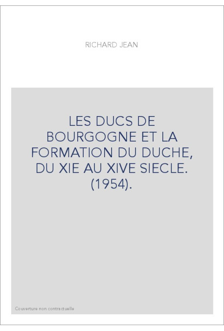 LES DUCS DE BOURGOGNE ET LA FORMATION DU DUCHE, DU XIE AU XIVE SIECLE. (1954).