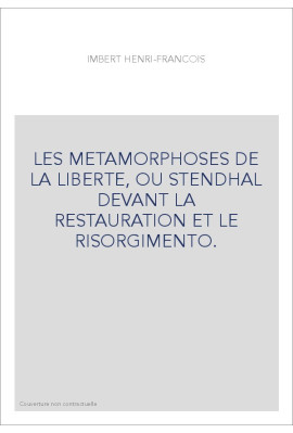 LES METAMORPHOSES DE LA LIBERTE, OU STENDHAL DEVANT LA RESTAURATION ET LE RISORGIMENTO.