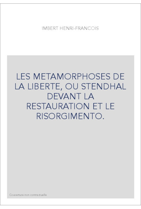 LES METAMORPHOSES DE LA LIBERTE, OU STENDHAL DEVANT LA RESTAURATION ET LE RISORGIMENTO.