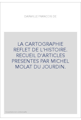 LA CARTOGRAPHIE REFLET DE L'HISTOIRE. RECUEIL D'ARTICLES PRESENTES PAR MICHEL MOLAT DU JOURDIN.