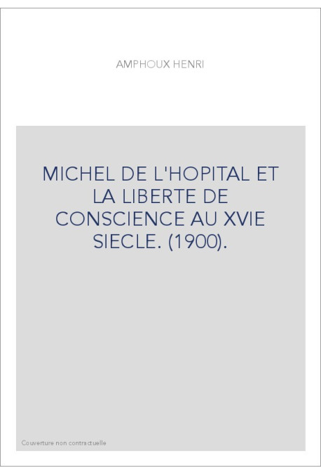 MICHEL DE L'HOPITAL ET LA LIBERTE DE CONSCIENCE AU XVIE SIECLE. (1900).