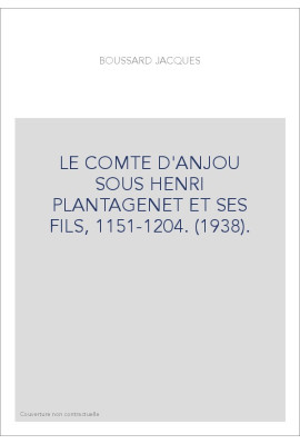 LE COMTE D'ANJOU SOUS HENRI PLANTAGENET ET SES FILS, 1151-1204. (1938).