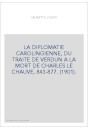 LA DIPLOMATIE CAROLINGIENNE, DU TRAITE DE VERDUN A LA MORT DE CHARLES LE CHAUVE, 843-877. (1901).