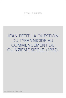 JEAN PETIT. LA QUESTION DU TYRANNICIDE AU COMMENCEMENT DU QUINZIEME SIECLE. (1932).
