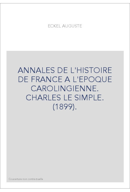ANNALES DE L'HISTOIRE DE FRANCE A L'EPOQUE CAROLINGIENNE. CHARLES LE SIMPLE. (1899).