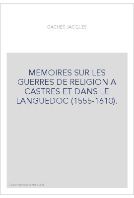 MEMOIRES SUR LES GUERRES DE RELIGION A CASTRES ET DANS LE LANGUEDOC (1555-1610).