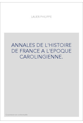 ANNALES DE L'HISTOIRE DE FRANCE A L'EPOQUE CAROLINGIENNE. ROBERT IER ET RAOUL DE BOURGOGNE,