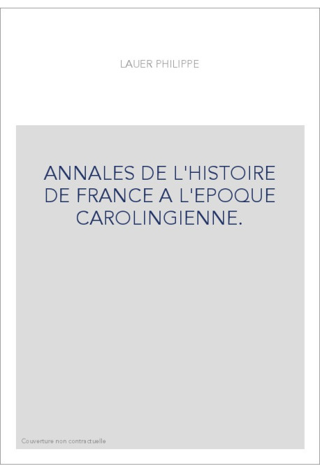 ANNALES DE L'HISTOIRE DE FRANCE A L'EPOQUE CAROLINGIENNE. ROBERT IER ET RAOUL DE BOURGOGNE,