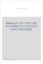ANNALES DE L'HISTOIRE DE FRANCE A L'EPOQUE CAROLINGIENNE. ROBERT IER ET RAOUL DE BOURGOGNE,