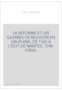LA REFORME ET LES GUERRES DE RELIGION EN DAUPHINE, DE 1560 A L'EDIT DE NANTES, 1598. (1856).